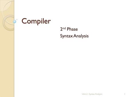 Compiler 2 nd Phase Syntax Analysis Unit-2 : Syntax Analysis1.