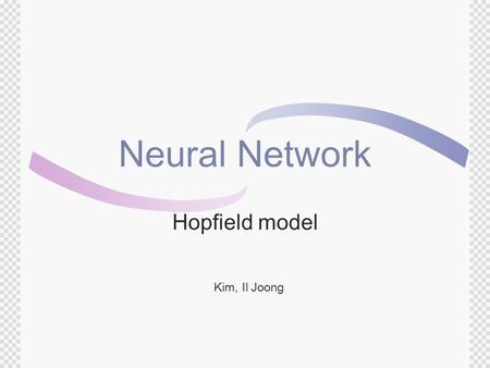 Neural Network Hopfield model Kim, Il Joong. Contents  Neural network: Introduction  Definition & Application  Network architectures  Learning processes.