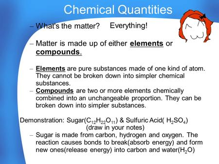 Chemical Quantities – What's the matter? – Matter is made up of either elements or compounds. – Elements are pure substances made of one kind of atom.