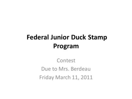 Federal Junior Duck Stamp Program Contest Due to Mrs. Berdeau Friday March 11, 2011.