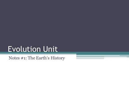 Evolution Unit Notes #1: The Earth’s History. Origins of Life “The proper scene for the slow brewing of life from nonlife was the early Earth. The Earth’s.