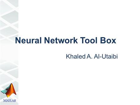 Neural Network Tool Box Khaled A. Al-Utaibi. Outlines  Neuron Model  Transfer Functions  Network Architecture  Neural Network Models  Feed-forward.