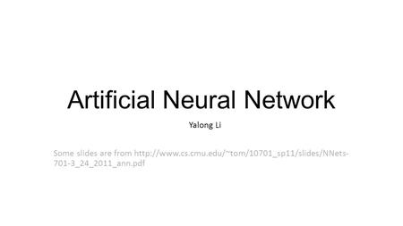 Artificial Neural Network Yalong Li Some slides are from  701-3_24_2011_ann.pdf.