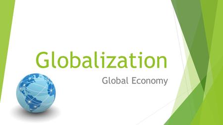 Globalization Global Economy. Foldable Label in this order: Culture Technology Health/Environment Economy What is Globalization?