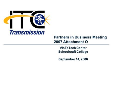 VisTaTech Center Schoolcraft College September 14, 2006 Partners in Business Meeting 2007 Attachment O.