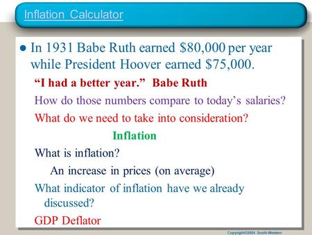 Copyright©2004 South-Western Inflation Calculator ●In 1931 Babe Ruth earned $80,000 per year while President Hoover earned $75,000. “I had a better year.”