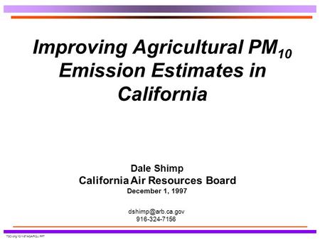 TSD-phg/12-1-97/AGAIRQU.PPT Improving Agricultural PM 10 Emission Estimates in California Dale Shimp California Air Resources Board December 1, 1997