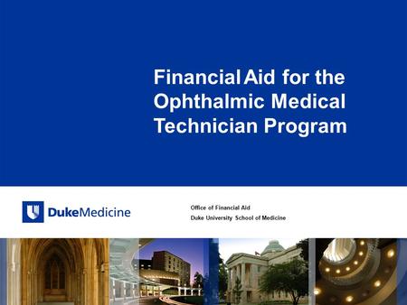 Office of Financial Aid Duke University School of Medicine Financial Aid for the Ophthalmic Medical Technician Program.