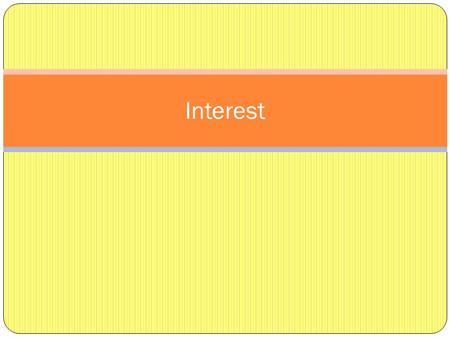 Interest. How simple and compound interest are calculated Simple interest calculation I = PRT (Interest = Principal x Rate x Time) Dollar Amount x Interest.