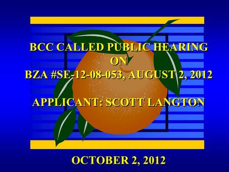 OCTOBER 2, 2012 BCC CALLED PUBLIC HEARING ON BZA #SE-12-08-053, AUGUST 2, 2012 APPLICANT: SCOTT LANGTON.