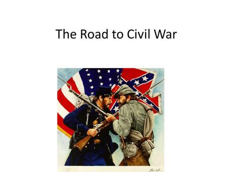 The Road to Civil War. Nationalism v. Sectionalism Nationalism Northeast & West: what was good for their section was good for the nation. Federal Government.