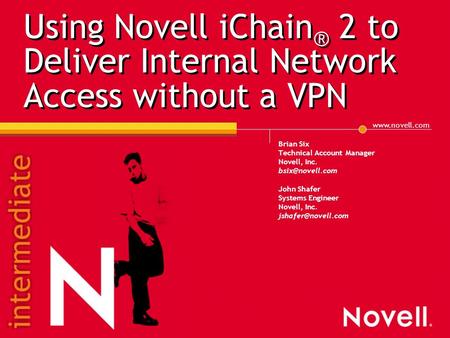 Using Novell iChain ® 2 to Deliver Internal Network Access without a VPN Brian Six Technical Account Manager Novell, Inc.