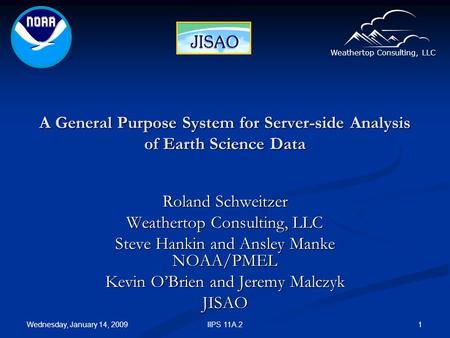 Weathertop Consulting, LLC Wednesday, January 14, 2009 IIPS 11A.2 1 A General Purpose System for Server-side Analysis of Earth Science Data Roland Schweitzer.