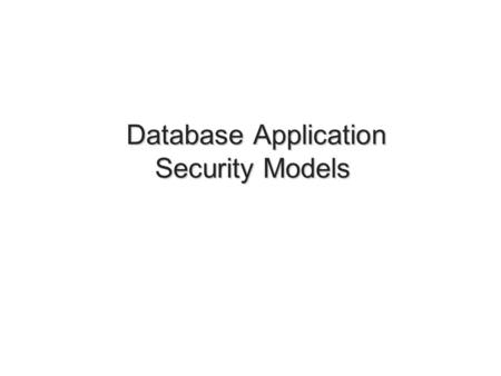 Database Application Security Models Database Application Security Models 1.