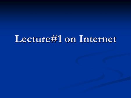 Lecture#1 on Internet. Internet Addressing IP address: pattern of 32 or 128 bits often represented in dotted decimal notation IP address: pattern of 32.