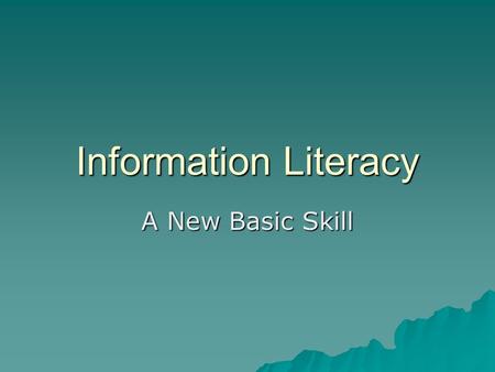 Information Literacy A New Basic Skill. Now that children are choosing to use the Internet as their personal media, we are faced with consequence of not.