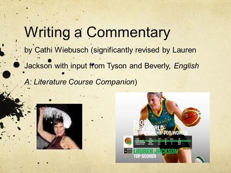 Writing a Commentary by Cathi Wiebusch (significantly revised by Lauren Jackson with input from Tyson and Beverly, English A: Literature Course Companion)