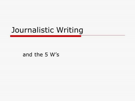 Journalistic Writing and the 5 W’s. …  News style (also journalistic style or news writing style) is the prose style used for news reporting in media.