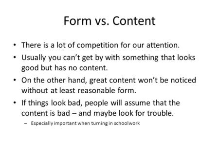 Form vs. Content There is a lot of competition for our attention. Usually you can’t get by with something that looks good but has no content. On the other.