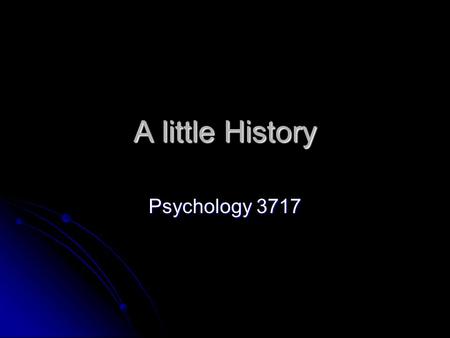 A little History Psychology 3717. History is almost the coolest discipline around Well besides psychology…. Well besides psychology…. 19 th century 19.