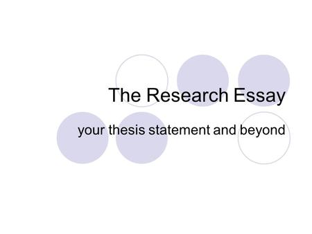The Research Essay your thesis statement and beyond.