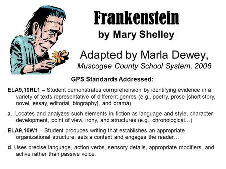 Frankenstein by Mary Shelley Adapted by Marla Dewey, Muscogee County School System, 2006 GPS Standards Addressed: ELA9,10RL1 – Student demonstrates comprehension.