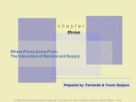 C h a p t e r three © 2006 Prentice Hall Business Publishing Economics R. Glenn Hubbard, Anthony Patrick O’Brien—1 st ed. Prepared by: Fernando & Yvonn.