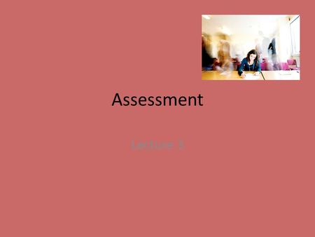 Assessment Lecture 3. Chain of control Assessment which results in monitoring a learner’s achievements during his/her programme of study forms an essential.