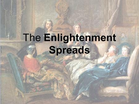 The Enlightenment Spreads. Salons – social gatherings where philosophers, writers, artists, and other great intellects met to discuss ideas.