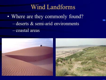 Wind Landforms Where are they commonly found?