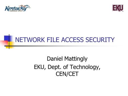 NETWORK FILE ACCESS SECURITY Daniel Mattingly EKU, Dept. of Technology, CEN/CET.