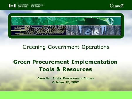 Greening Government Operations Green Procurement Implementation Tools & Resources Canadian Public Procurement Forum October 1 st, 2007.