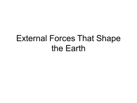 External Forces That Shape the Earth
