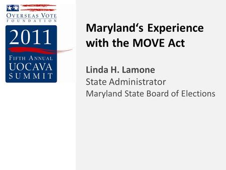 Maryland‘s Experience with the MOVE Act Linda H. Lamone State Administrator Maryland State Board of Elections.