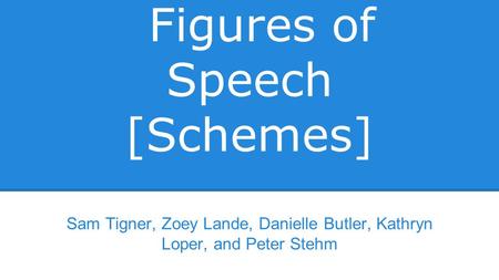 Figures of Speech [Schemes] Sam Tigner, Zoey Lande, Danielle Butler, Kathryn Loper, and Peter Stehm.