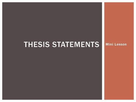 Mini Lesson THESIS STATEMENTS. A thesis statement is a single, complete sentence that succinctly expresses your view concerning a particular topic. It.