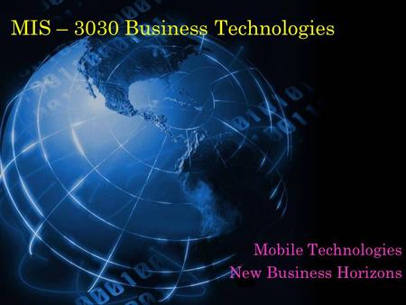 MIS – 3030 Business Technologies Mobile Technologies New Business Horizons.