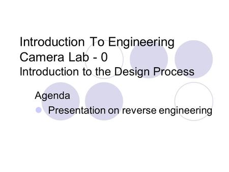 Introduction To Engineering Camera Lab - 0 Introduction to the Design Process Agenda Presentation on reverse engineering.