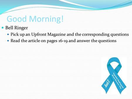 Good Morning! Bell Ringer Pick up an Upfront Magazine and the corresponding questions Read the article on pages 16-19 and answer the questions.