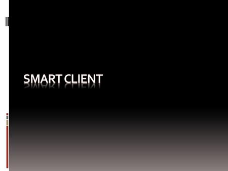  Evolution of Smart Client  What is Smart client?  Types of Smart client  Architectural challenges  Smart Client Architecture  Demo application.