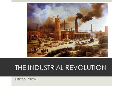 THE INDUSTRIAL REVOLUTION INTRODUCTION. BACKGROUND  Early 1700s to late 1800s.  Begins in Britain, moves across Europe and rest of the world.