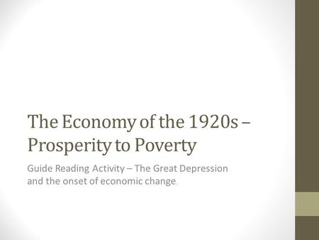 The Economy of the 1920s – Prosperity to Poverty Guide Reading Activity – The Great Depression and the onset of economic change.