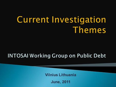 INTOSAI Working Group on Public Debt Vilnius Lithuania June, 2011.
