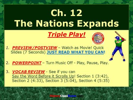 Ch. 12 The Nations Expands Triple Play! 1. PREVIEW/POSTVIEW – Watch as Movie! Quick Slides (7 Seconds) JUST READ WHAT YOU CAN! 2. POWERPOINT – Turn Music.
