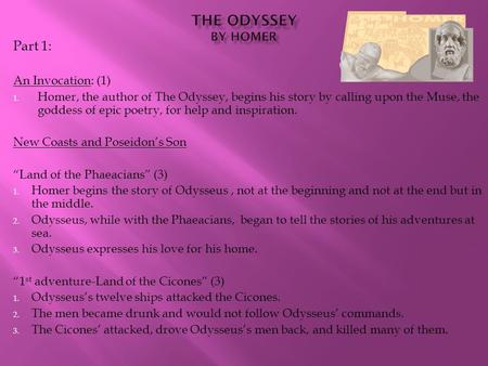 Part 1: An Invocation: (1) 1. Homer, the author of The Odyssey, begins his story by calling upon the Muse, the goddess of epic poetry, for help and inspiration.