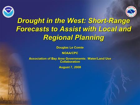 Drought in the West: Short-Range Forecasts to Assist with Local and Regional Planning Douglas Le Comte NOAA/CPC Association of Bay Area Governments: Water/Land.