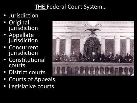 THE Federal Court System… Jurisdiction Original jurisdiction Appellate jurisdiction Concurrent jurisdiction Constitutional courts District courts Courts.