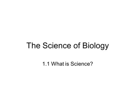 The Science of Biology 1.1 What is Science?. The Goals of Science 1. Deals only with the natural world The supernatural is outside the realm of science.
