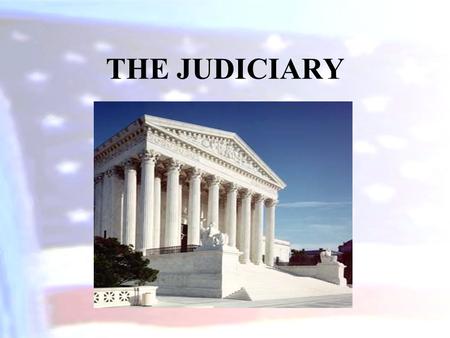 THE JUDICIARY. The Constitution and the National Judiciary Article III of the Constitution establishes: –a Supreme Court in which the judicial power of.