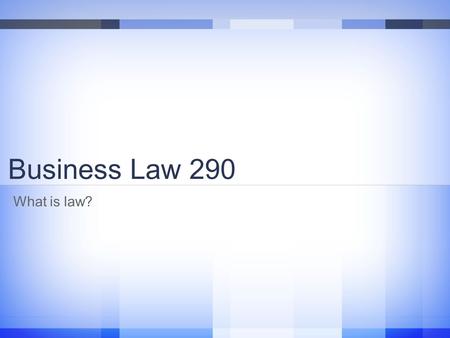 Business Law 290 What is law?. Where does “law” come from Three traditional sources: Force Religion Communal Needs This belief is a form of Legal Realism.